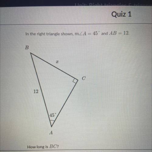 In the right triangle shown, mZA = 45° and AB = 12. How long is BC?
