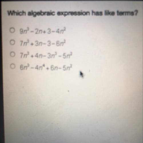 WILL GIVE BRAINLIEST! (Please hurry)

Which algebraic expression has like terms? 
A. 9n3 - 2n+ 3 -