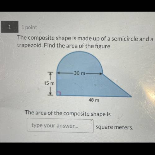 AREA PLEASE HELP!

The composite shape is made up of a semicircle and a trapezoid. Find the area o