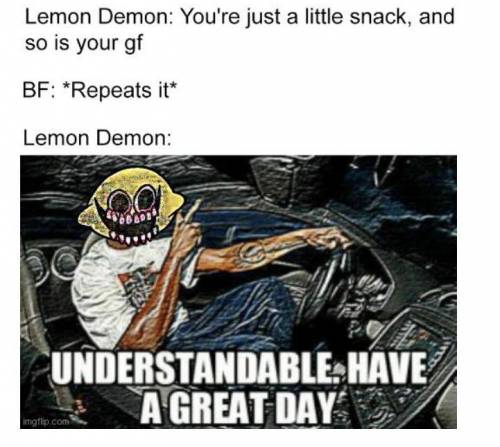 Nobody:
lemon demon and the bf battling: