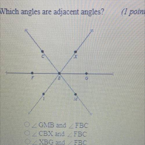 Which angles are adjacent angles?

A. GMB and FBC
B. CBX and FBC
C. XBG and FBC
D. MBY and FBC