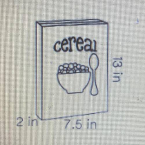 Find the volume of the cereal box. Use the formula V=Bh.