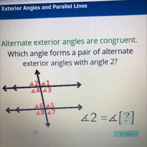 Acellus

Alternate exterior angles are congruent.
Which angle forms a pair of alternate
exterior a