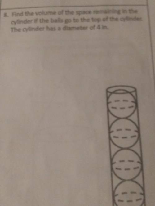 8. Find the volume of the space remaining in the cylinder if the balls go to the top of the cylinde