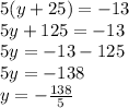 5(y + 25) =  - 13 \\ 5y + 125 =  - 13 \\ 5y =  - 13 - 125 \\ 5y =  - 138 \\ y =   - \frac {138}{5}