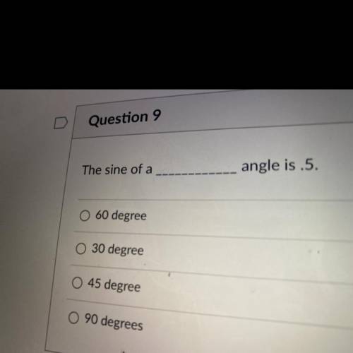 )
The sine of a
angle is .5.
O 60 degree
30 degree
45 degree
90 degrees