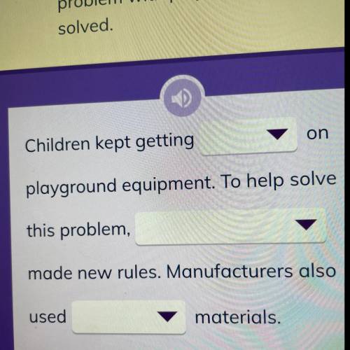 Fill in the blanks to tell how a

problem with playgrounds was
solved.
Pls help me I am stuck in t