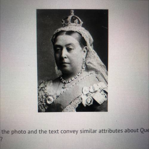 How do the photo and the text convey similar attributes about Queen

Victoria?
A)
Both convey Quee