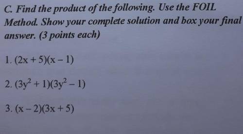 C. Find the product of the following. Use the FOIL

Method. Show your complete solution and box yo