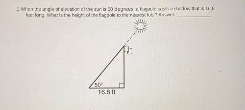 When the angle of elevation of the sun is 50 degrees, a flagpole casts a shadow that is 16.8 feet l