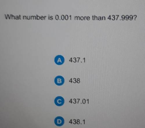 What number is 0.001 more than 437.999?​
