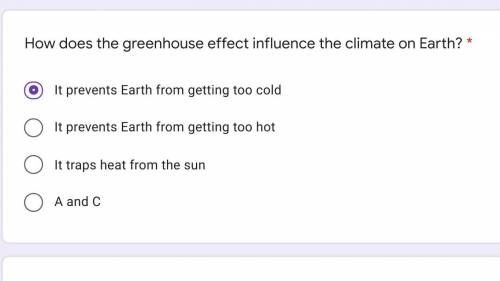 How does the greenhouse effect influence the climate on Earth? 5pts

-
-
A - It prevents Earth fro