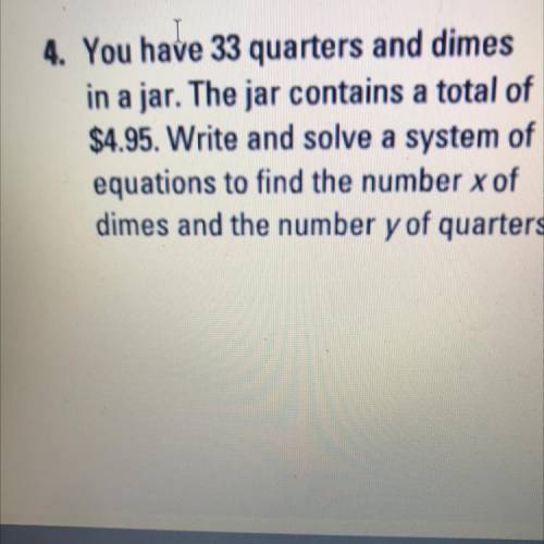 4. You have 33 quarters and dimes

in a jar. The jar contains a total of
$4.95. Write and solve a
