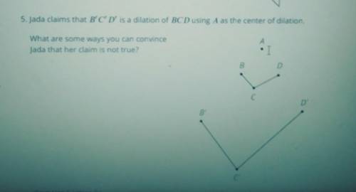 5. Jada claims that B'C'D' is a dilation of BCD using A as the center of dilation. What are some wa