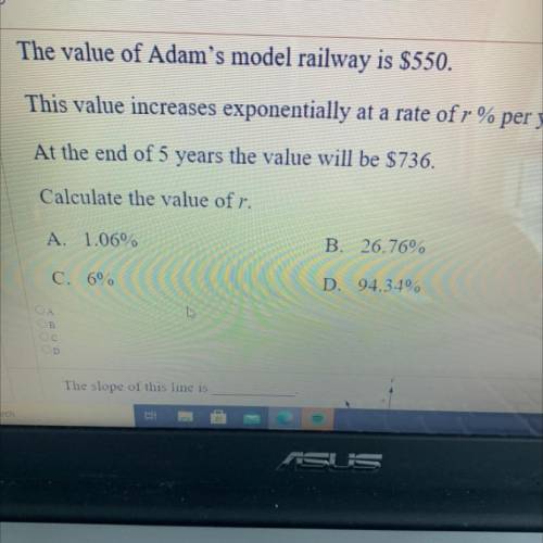 The value of Adam's model railway is $550.

This value increases exponentially at a rate of r %
pe