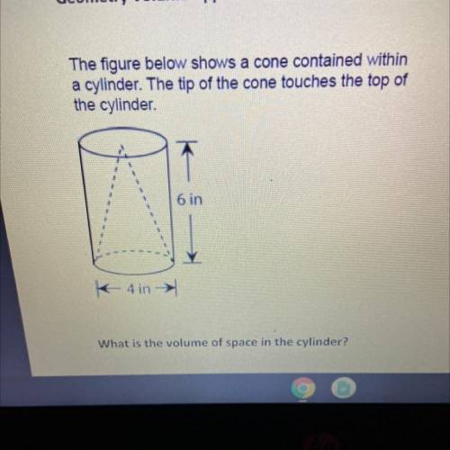 The figure below shows a cone contained within

a cylinder. The tip of the cone touches the top of