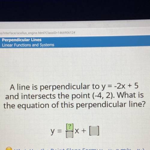 A line is perpendicular to y = -2x + 5

and intersects the point (-4, 2). What is
the equation of