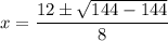 x = \dfrac{12 \pm \sqrt{144 - 144}}{8}