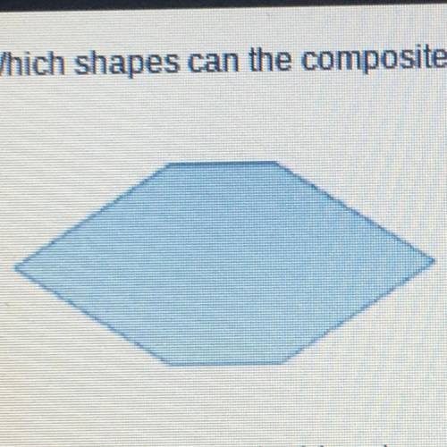 Which shapes can the composite figure be divided into to find the area?

O a rectangle and a trian