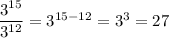 \dfrac{3^{15}}{3^{12}} = 3^{15-12} = 3^3 = 27