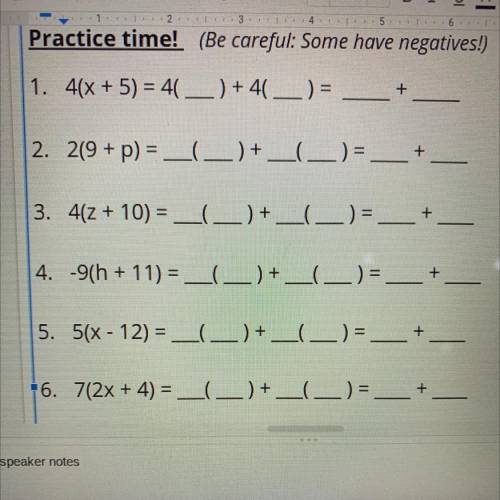 Practice time! (Be careful: Some have negatives!)

1. 4(x + 5) = 4( _) +41 __) =
+
write
2. 219 +