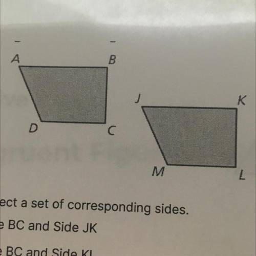 7.

Select a set of corresponding sides.
A. Side BC and Side JK
b. Side BC and Side KL
c. Side BC
