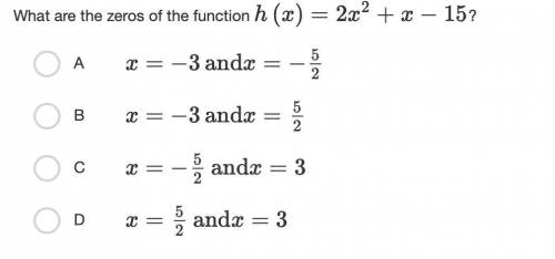 What are the zeros of the function h(x)=2x2+x−15

?
A 
x=−3andx=−52
B 
x=−3andx=52
C 
x=−52andx=3
