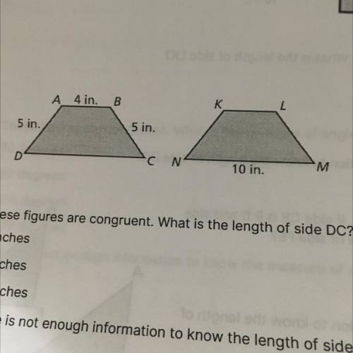 These figures are congruent. What is the length of side DC?

A. 5 inches 
B. 4 inches
C. 10 inches