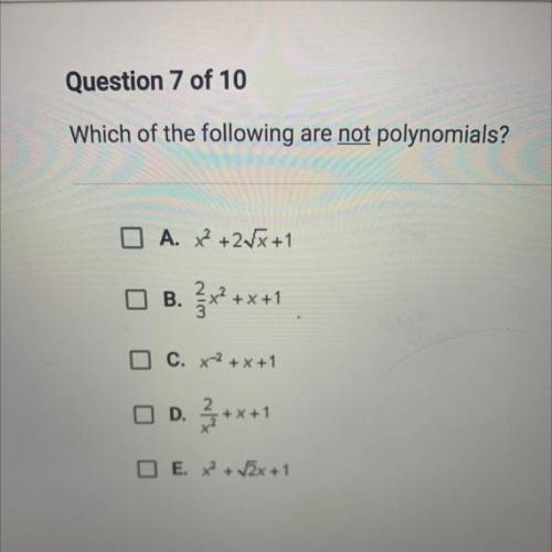 Which of the following are not polynomials?

A. x2 + 2x + 1
B. {x2+x+1
0 C. X-2 + x +1
D. 2+x+1
E.