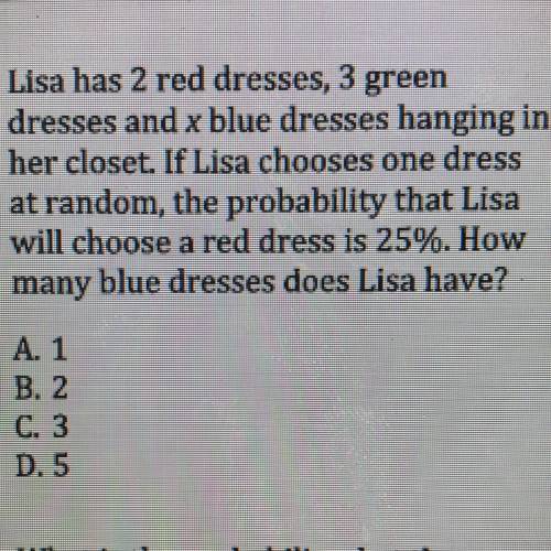 Lisa has 2 red dresses, 3 green

dresses and x blue dresses hanging in
her closet. If Lisa chooses