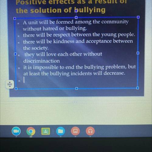 What will happen if bullying end 
I need at least 4 sentences and be different from what I wrote