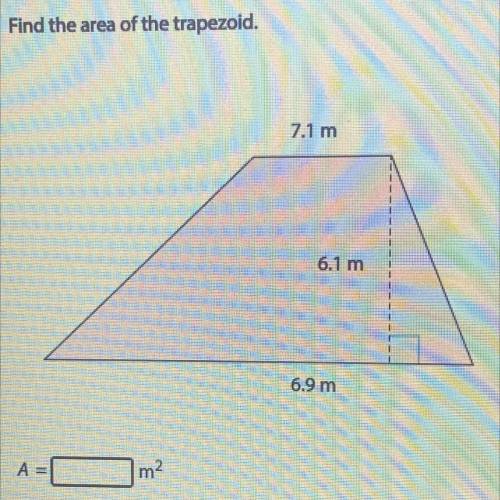 Find the area of the trapezoid.
7.1 m
6.1 m
6.9 m
A =
m2