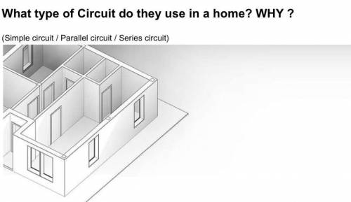 What type of Circuit do they use in a home? WHY ? (Simple circuit / Parallel circuit / Series circu