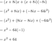 =(x+8i)x+(x+8i)(-8i)\\\\=(x^2+8ix)+(-8ix-64i^2)\\\\=(x^2)+(8ix-8ix)+(-64i^2)\\\\=x^2-64(-1)\\\\ =x^2+64