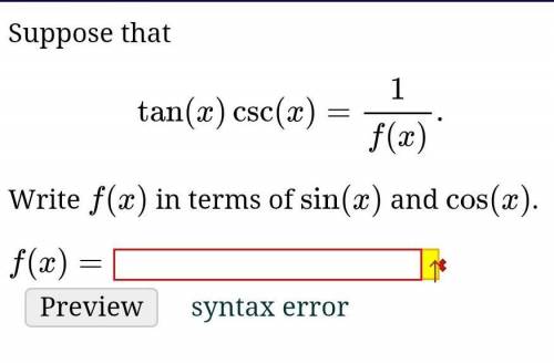 Suppose that tan(x)csc(x)=1/f(x).Write f(x) in terms of sin(x) and cos(x).f(x)=​