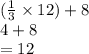 (\frac{1}{3}  \times 12) + 8 \\ 4 + 8 \\  = 12