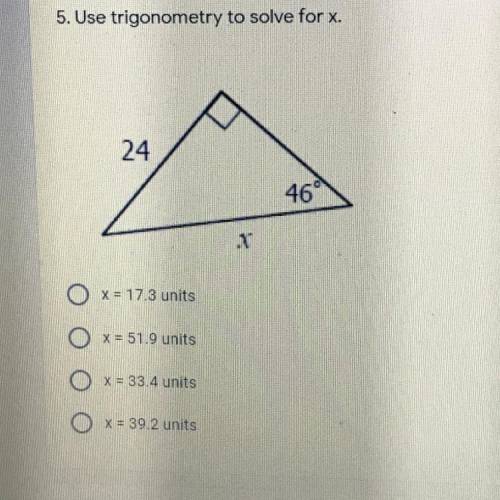 Use trigonometry to solve for x.

X = 17.3 units
X = 51.9 units
X = 33.4 units
X = 39.2 units