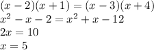 (x - 2)(x + 1) = (x - 3)( x + 4) \ \\  {x}^{2}   - x - 2 =  {x}^{2}  + x - 12 \\ 2x = 10 \\ x = 5