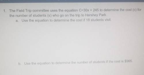 1. The Field Trip committee uses the equation C=30x + 245 to determine the cost (c) for the number