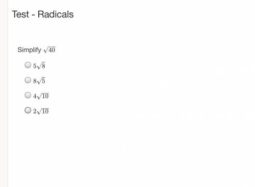 RADICALS 
simplify square root 40
NEED HELP ASAP!!!