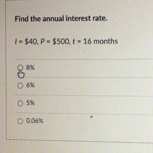 Find the annual interest rate.
I = $40, P = $500, t = 16 months
8%
6%
5%
O 0.06%