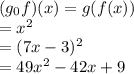 ( g _0f)(x) = g(f(x)) \\  ={x}^{2}  \\  = (7x-3) ^{2}  \\  = 49 {x}^{2} - 42x + 9