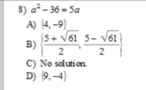 A^2-36=5a 
A. {4,-9}
B. {5+√61/2, 5-√61/2}
C. No solution 
D. {9,-4}