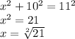 x^{2} +10^{2} =11^{2} \\x^{2} =21\\x=\sqrt[2]{21} \\