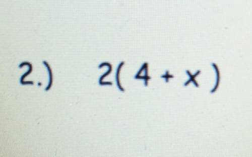 Apply the Distributive Property Of multiplication in making an equivalent expression.

2.) 2(4 + x