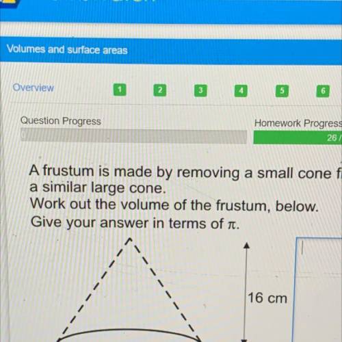 A frustum is made by removing a small cone from a similar large cone work out the volume of the fru