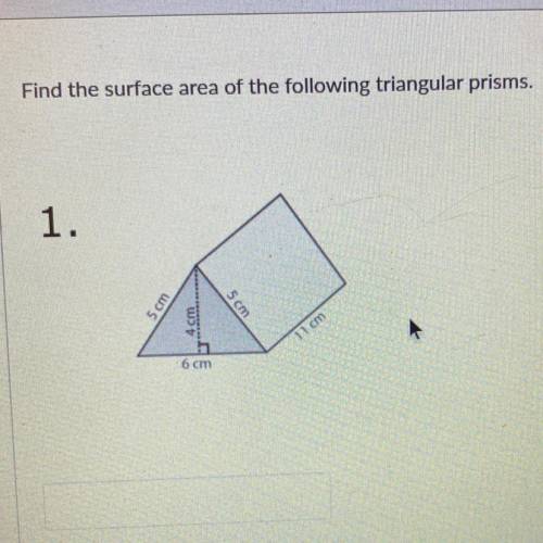 Find the surface area of the following triangular prisms. Do not add units.

1.
5 cm
5 cm
11 cm
6