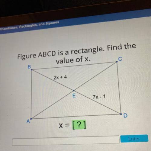 Figure ABCD is a rectangle. Find the

value of x.
С
B
2x + 4
E
7X-1
А
D
x = [?]
PLEASE HELP‼️