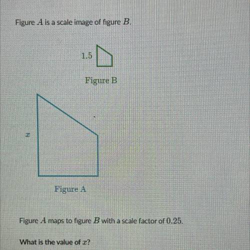 Figure A is a scale image of figure B figure A male to figure B with a scale factor of 0.25 what is