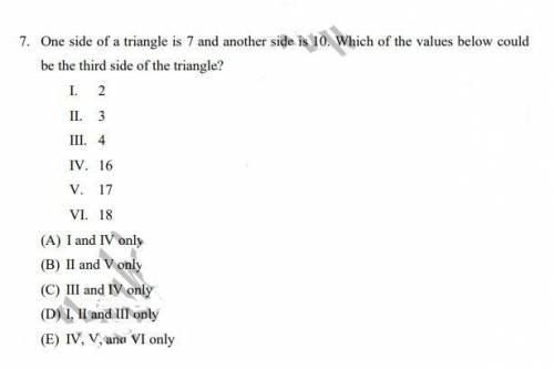 One side of a triangle is 7 and another side is 10. Which of the values below could

be the third